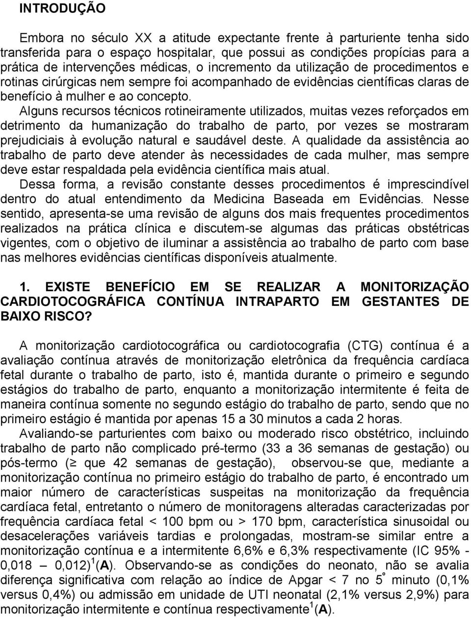 Alguns recursos técnicos rotineiramente utilizados, muitas vezes reforçados em detrimento da humanização do trabalho de parto, por vezes se mostraram prejudiciais à evolução natural e saudável deste.