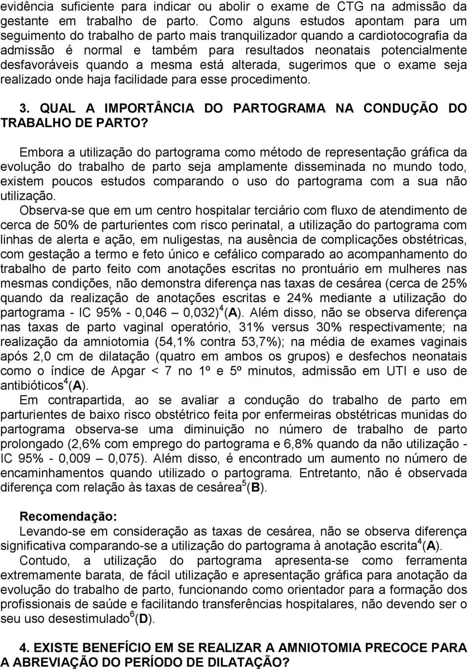 quando a mesma está alterada, sugerimos que o exame seja realizado onde haja facilidade para esse procedimento. 3. QUAL A IMPORTÂNCIA DO PARTOGRAMA NA CONDUÇÃO DO TRABALHO DE PARTO?