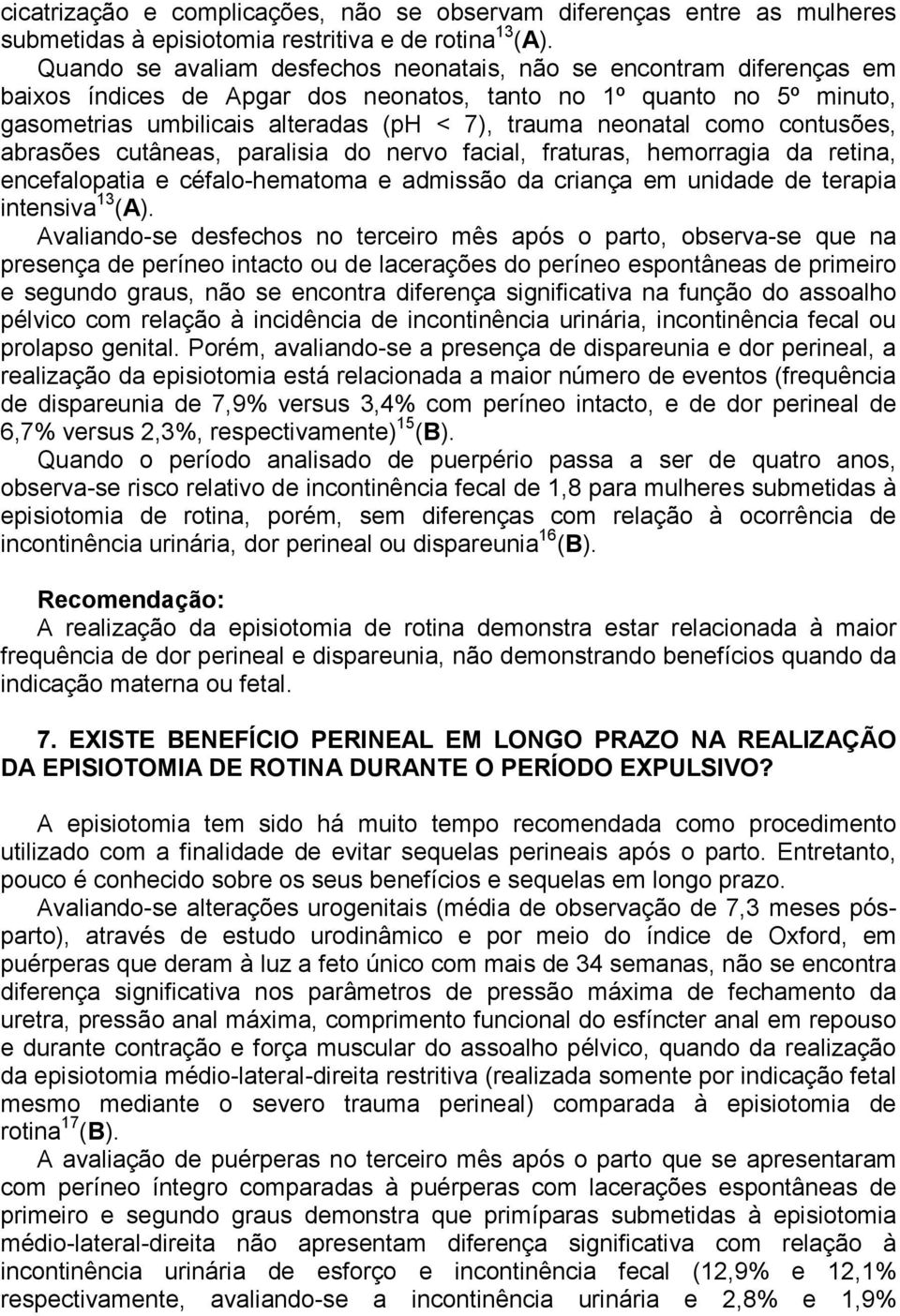 como contusões, abrasões cutâneas, paralisia do nervo facial, fraturas, hemorragia da retina, encefalopatia e céfalo-hematoma e admissão da criança em unidade de terapia intensiva 13 (A).