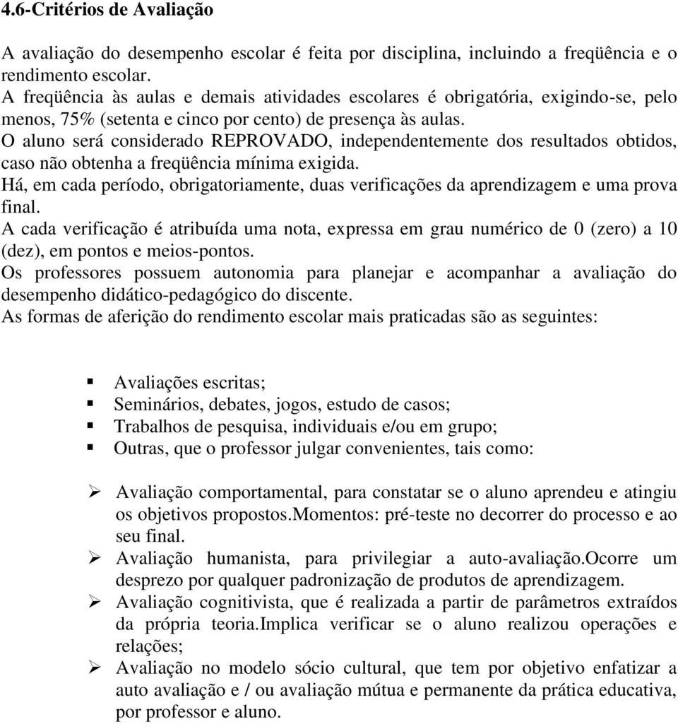 O aluno será considerado REPROVADO, independentemente dos resultados obtidos, caso não obtenha a freqüência mínima exigida.