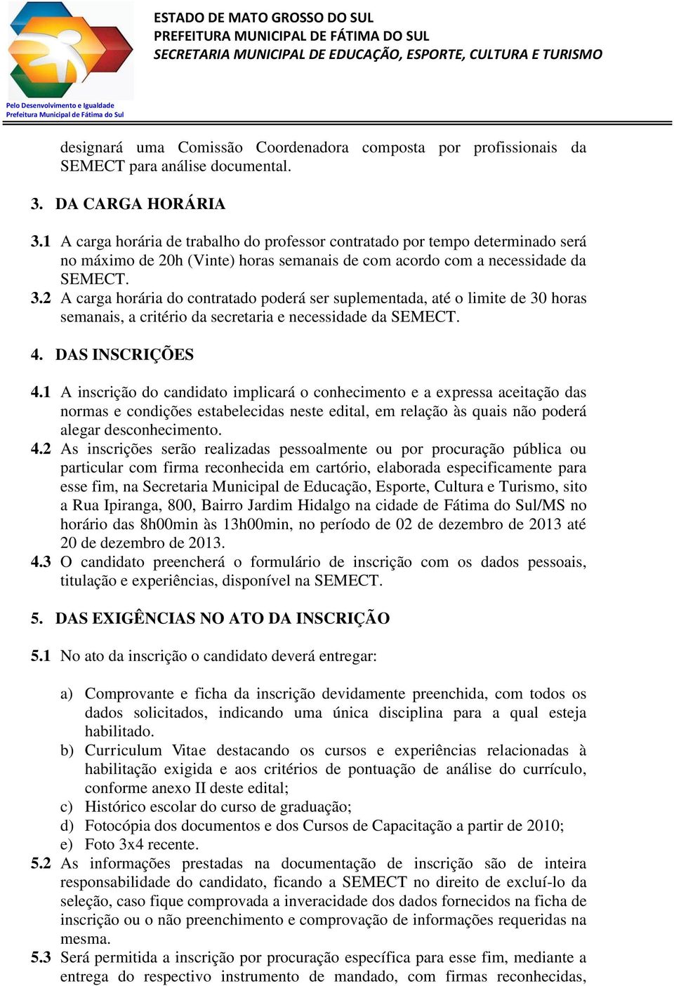 2 A carga horária do contratado poderá ser suplementada, até o limite de 30 horas semanais, a critério da secretaria e necessidade da SEMECT. 4. DAS INSCRIÇÕES 4.