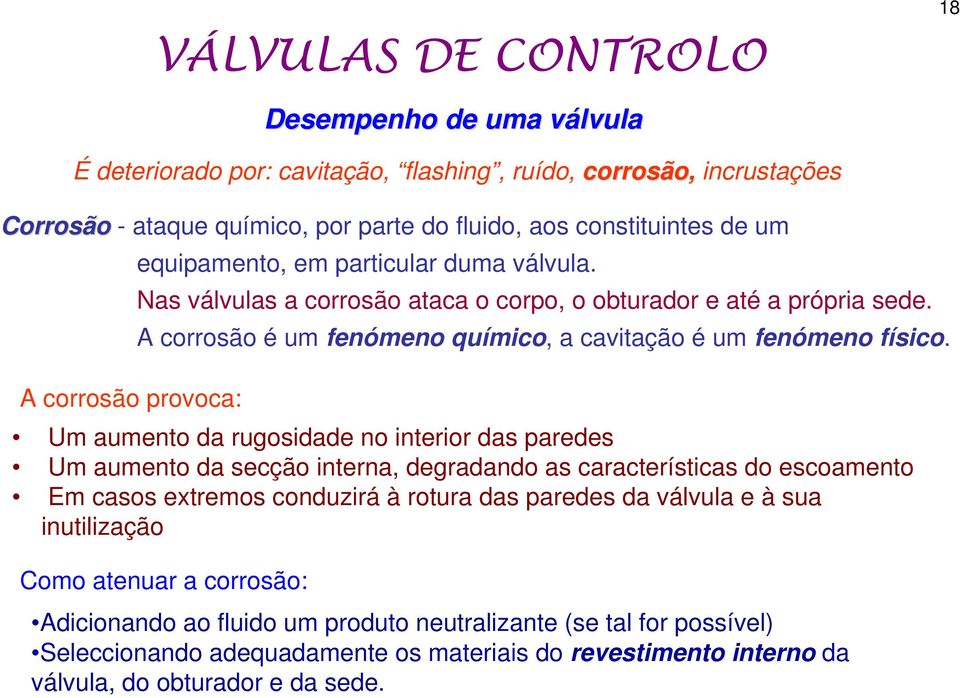 A corrosão provoca: Um aumento da rugosidade no interior das paredes Um aumento da secção interna, degradando as características do escoamento Em casos extremos conduzirá à rotura das paredes