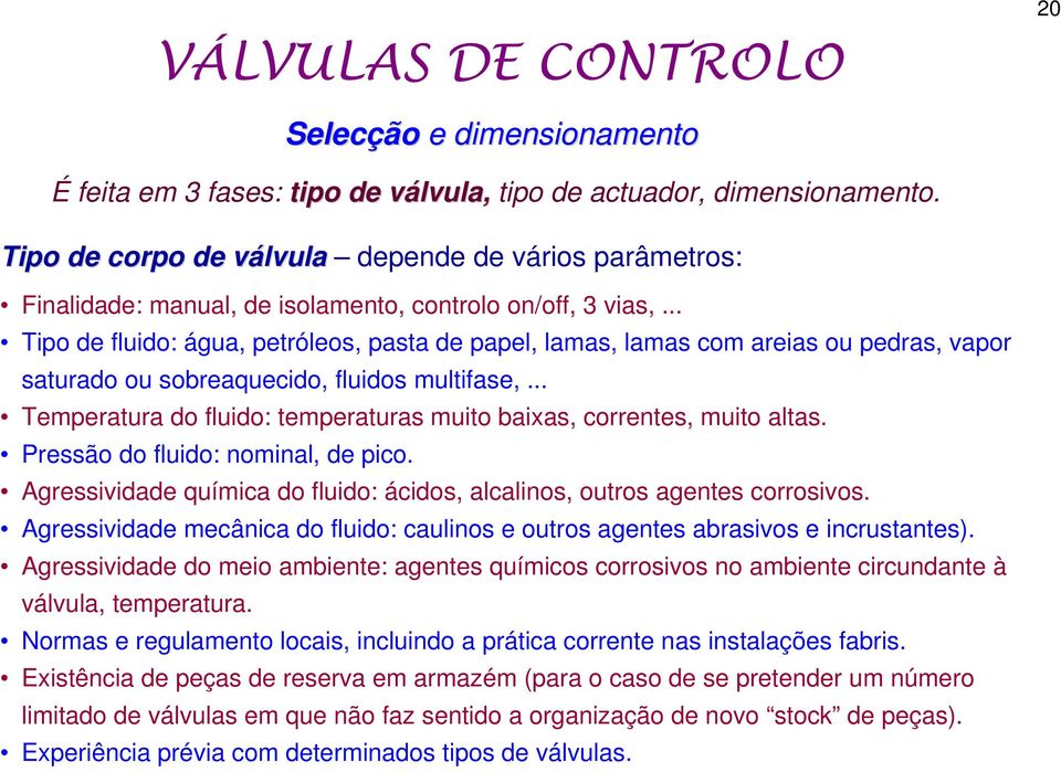 .. Tipo de fluido: água, petróleos, pasta de papel, lamas, lamas com areias ou pedras, vapor saturado ou sobreaquecido, fluidos multifase,.