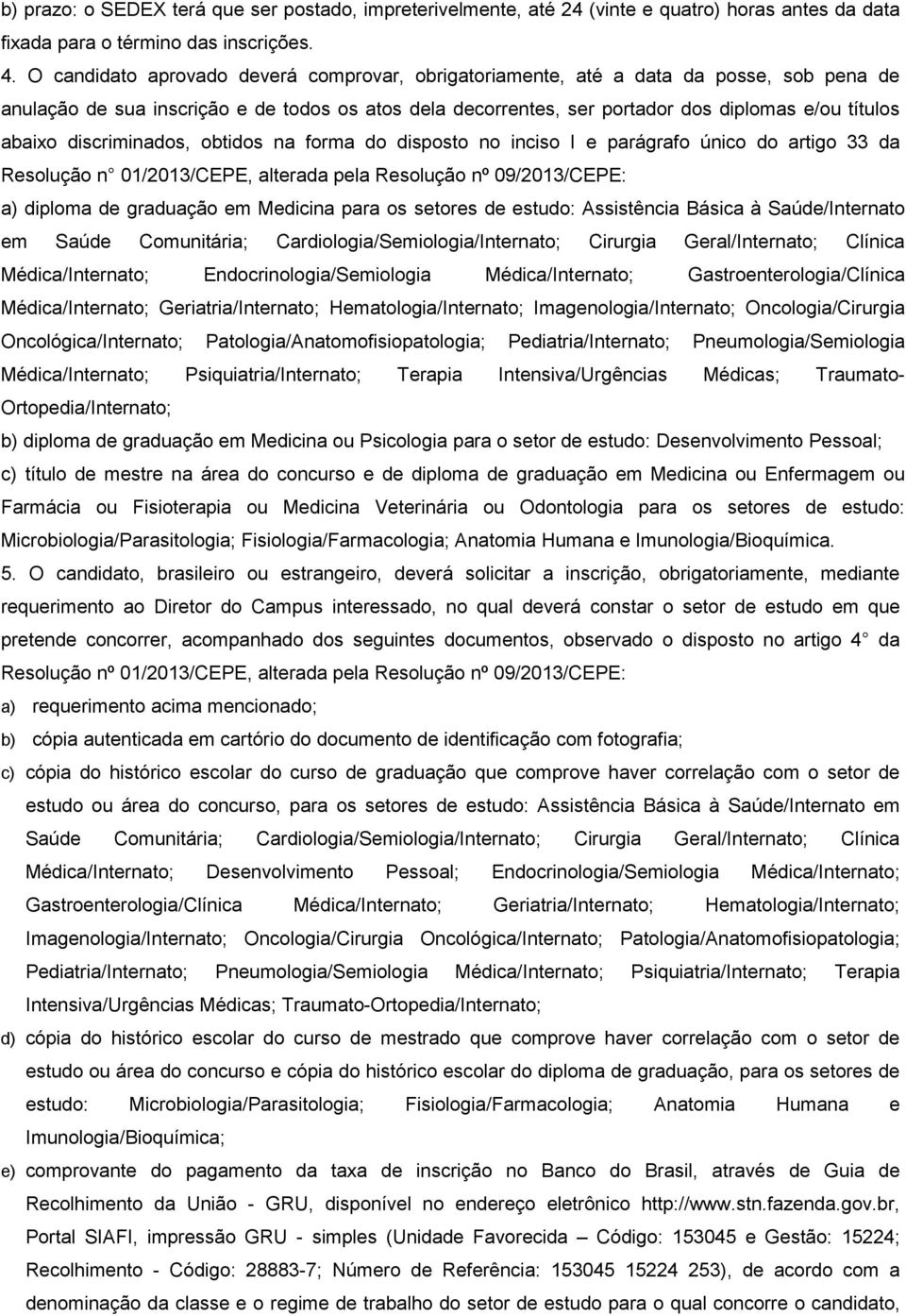 discriminados, obtidos na forma do disposto no inciso I e parágrafo único do artigo 33 da Resolução n 01/2013/CEPE, alterada pela Resolução nº 09/2013/CEPE: a) diploma de graduação em Medicina para