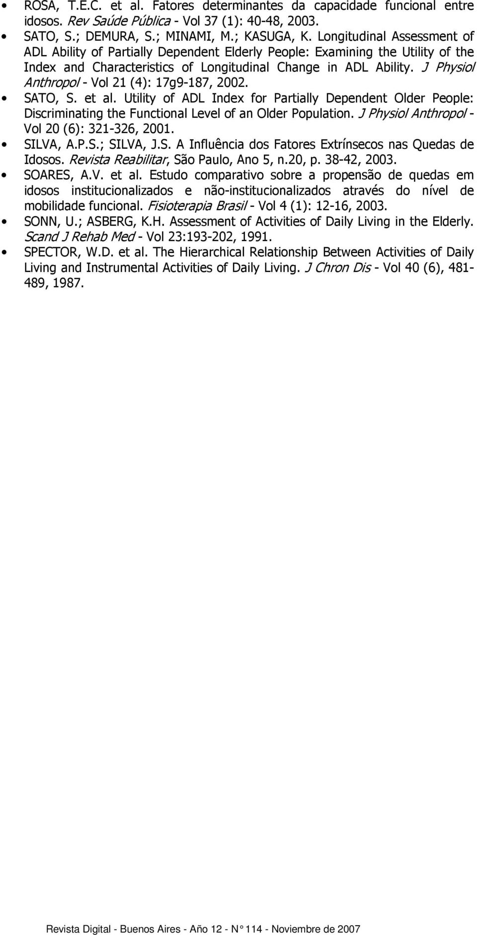 J Physiol Anthropol - Vol 21 (4): 17g9-187, 2002. SATO, S. et al. Utility of ADL Index for Partially Dependent Older People: Discriminating the Functional Level of an Older Population.