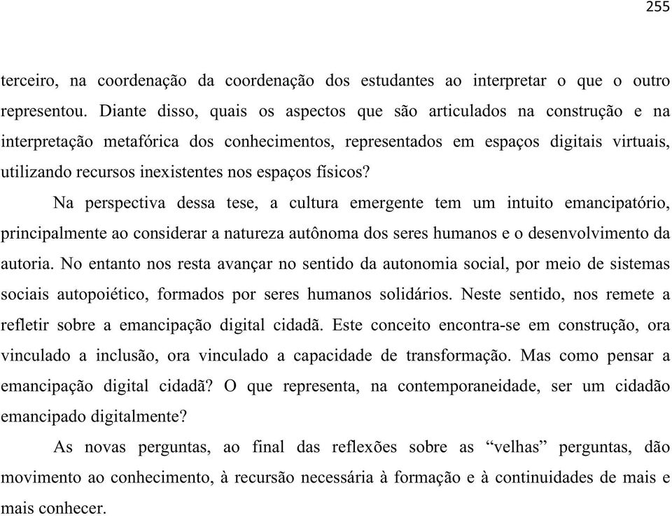 espaços físicos? Na perspectiva dessa tese, a cultura emergente tem um intuito emancipatório, principalmente ao considerar a natureza autônoma dos seres humanos e o desenvolvimento da autoria.