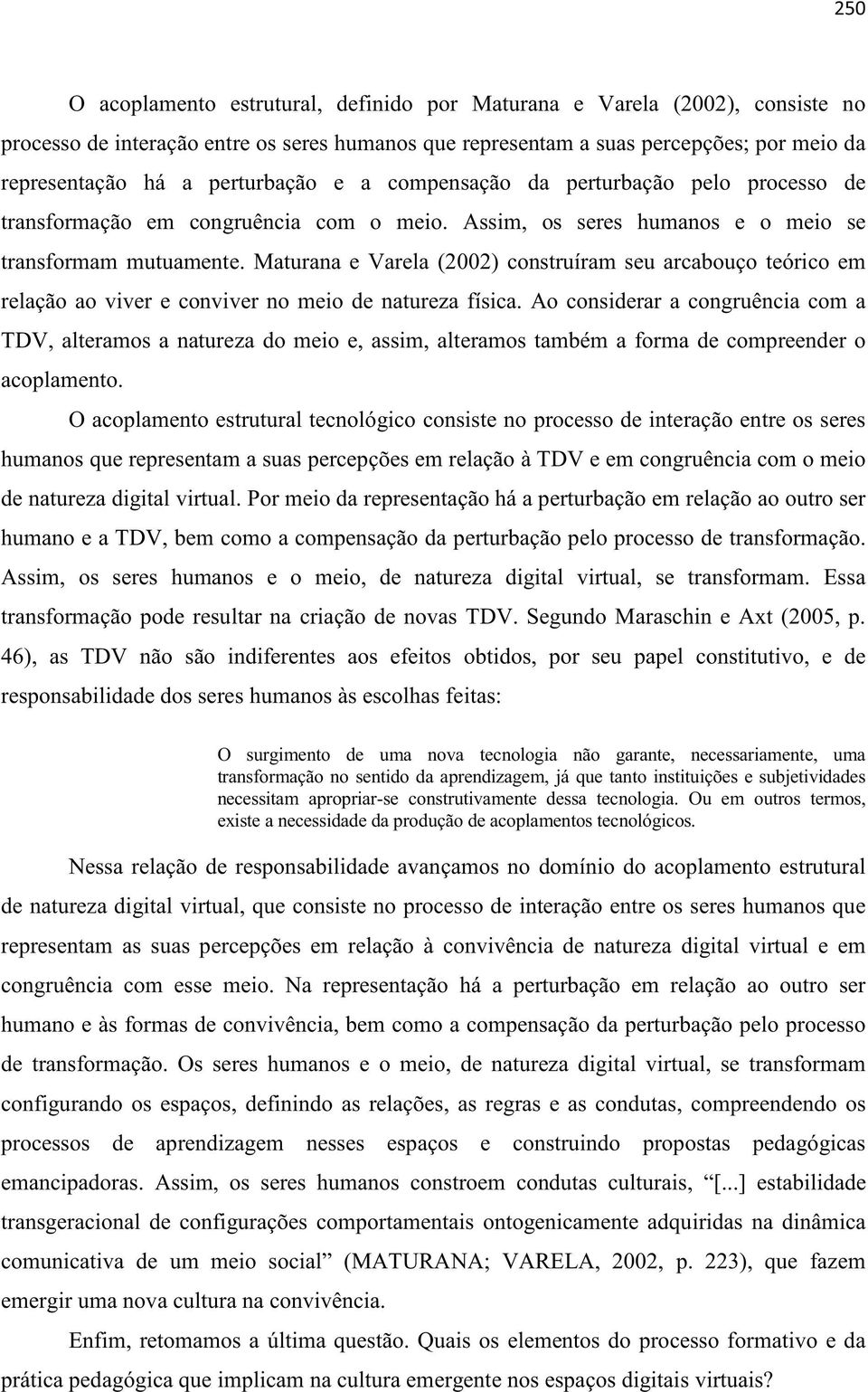 Maturana e Varela (2002) construíram seu arcabouço teórico em relação ao viver e conviver no meio de natureza física.