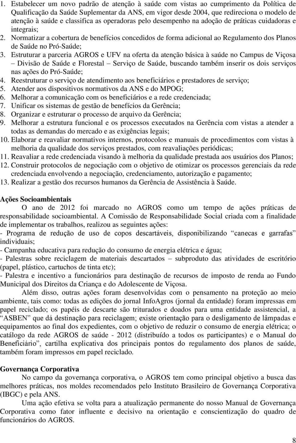 Normatizar a cobertura de benefícios concedidos de forma adicional ao Regulamento dos Planos de Saúde no Pró-Saúde; 3.