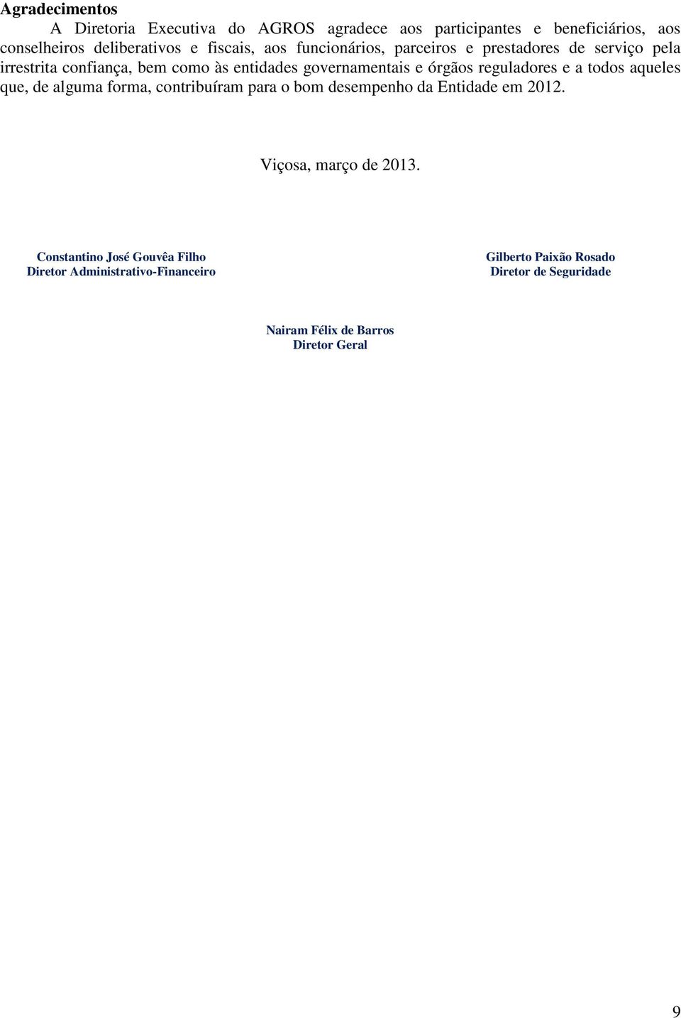 reguladores e a todos aqueles que, de alguma forma, contribuíram para o bom desempenho da Entidade em 2012. Viçosa, março de 2013.