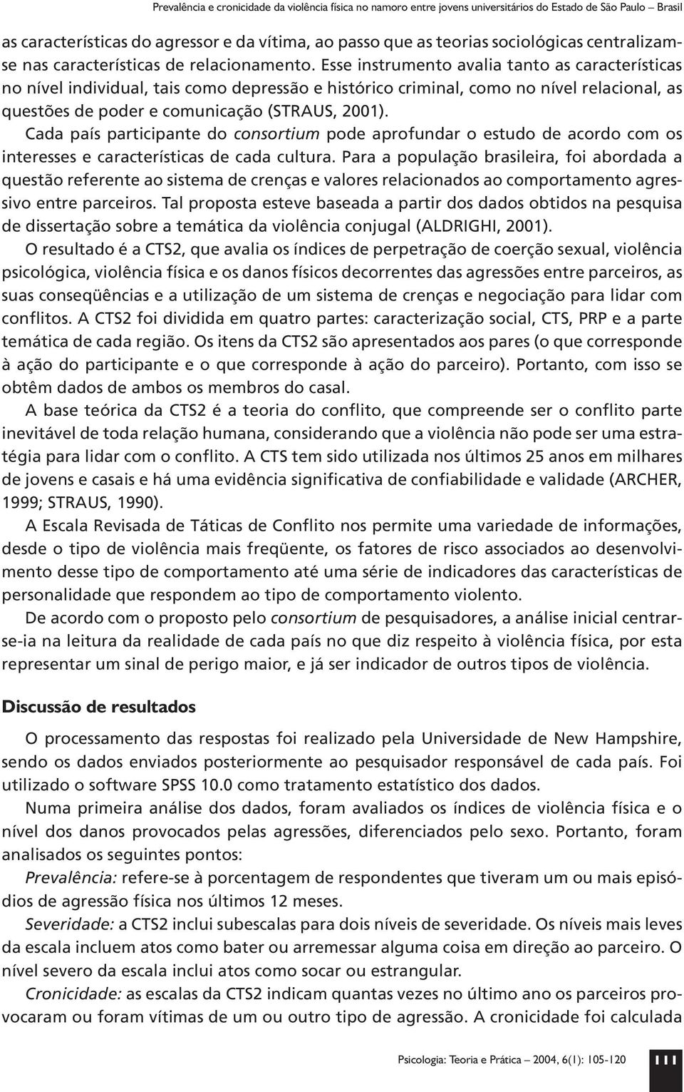 Esse instrumento avalia tanto as características no nível individual, tais como depressão e histórico criminal, como no nível relacional, as questões de poder e comunicação (STRAUS, 2001).