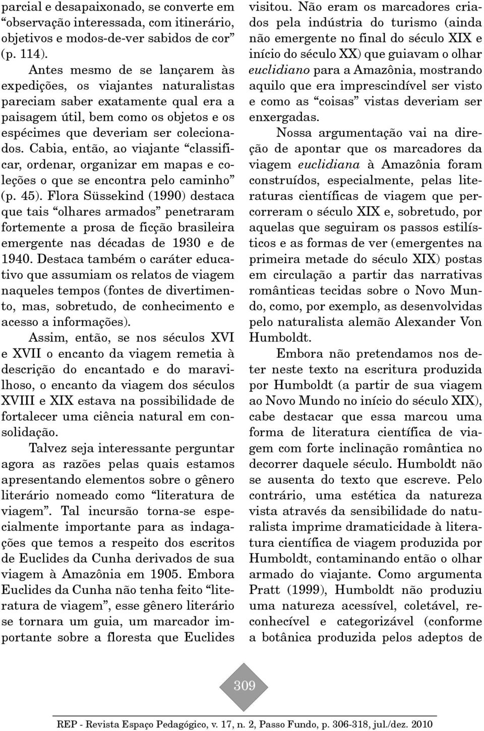 Cabia, então, ao viajante classificar, ordenar, organizar em mapas e coleções o que se encontra pelo caminho (p. 45).