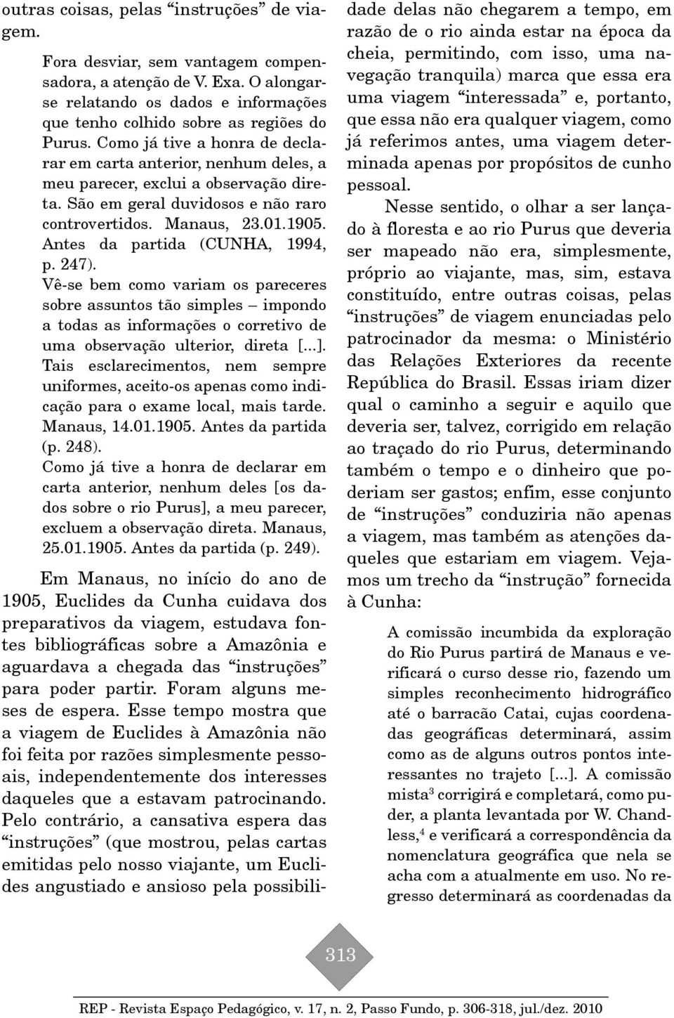 Antes da partida (CUNHA, 1994, p. 247). Vê-se bem como variam os pareceres sobre assuntos tão simples impondo a todas as informações o corretivo de uma observação ulterior, direta [...].