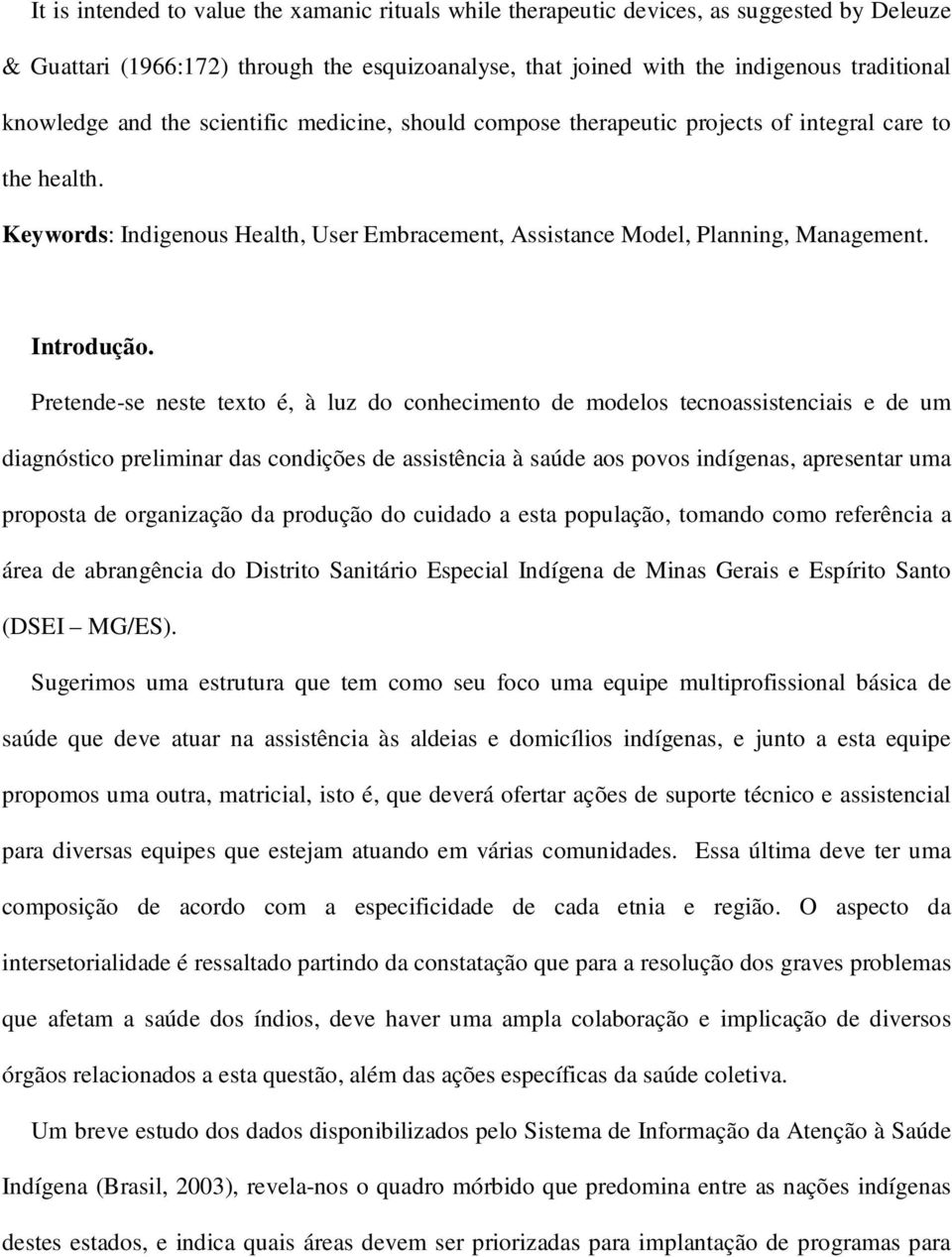 Pretende-se neste texto é, à luz do conhecimento de modelos tecnoassistenciais e de um diagnóstico preliminar das condições de assistência à saúde aos povos indígenas, apresentar uma proposta de