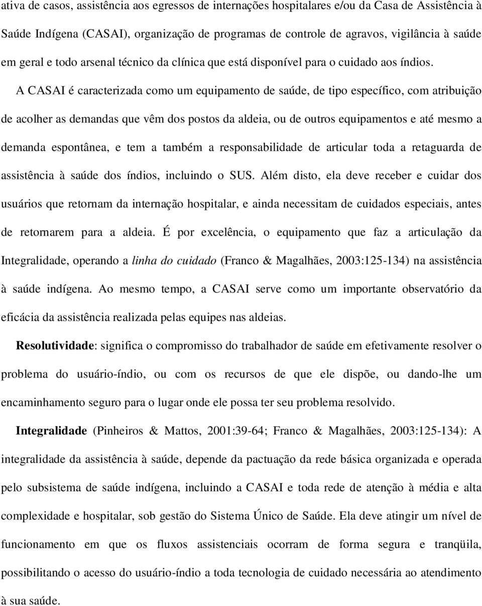 A CASAI é caracterizada como um equipamento de saúde, de tipo específico, com atribuição de acolher as demandas que vêm dos postos da aldeia, ou de outros equipamentos e até mesmo a demanda