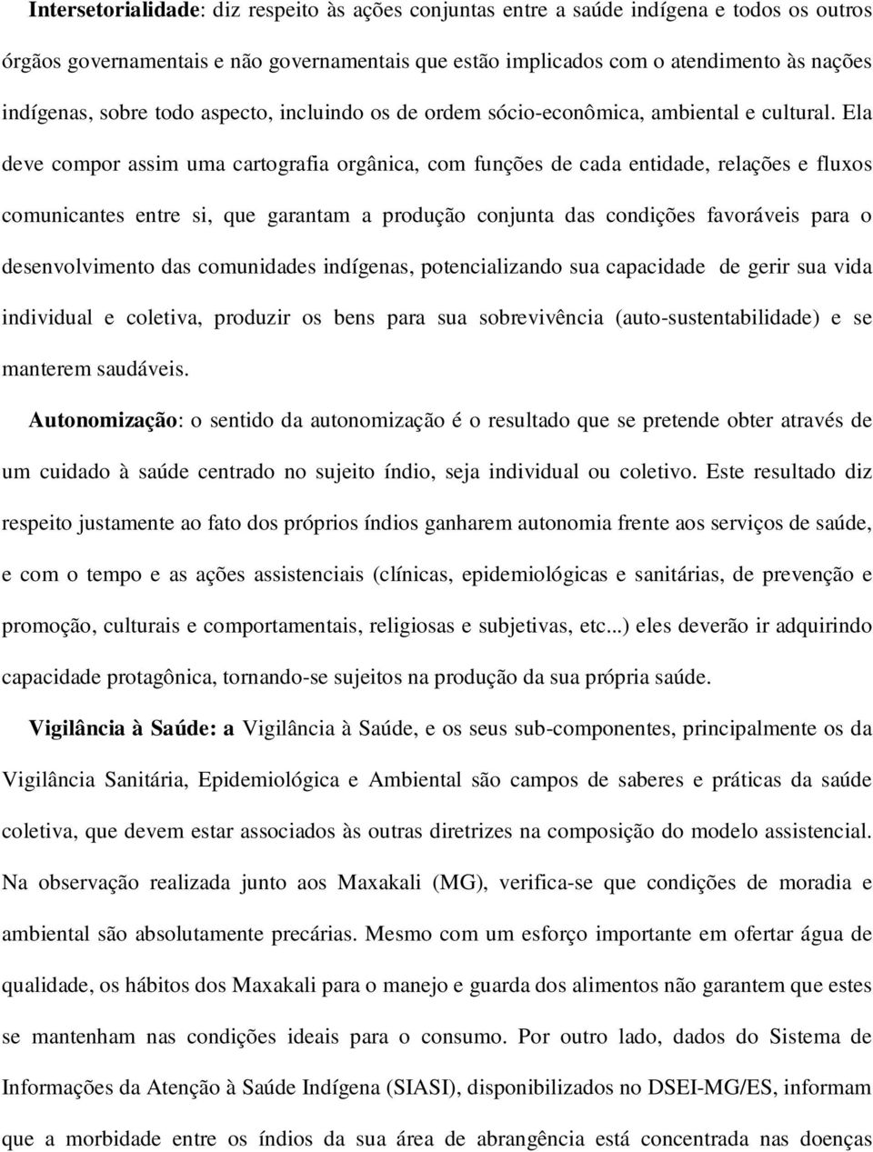 Ela deve compor assim uma cartografia orgânica, com funções de cada entidade, relações e fluxos comunicantes entre si, que garantam a produção conjunta das condições favoráveis para o desenvolvimento