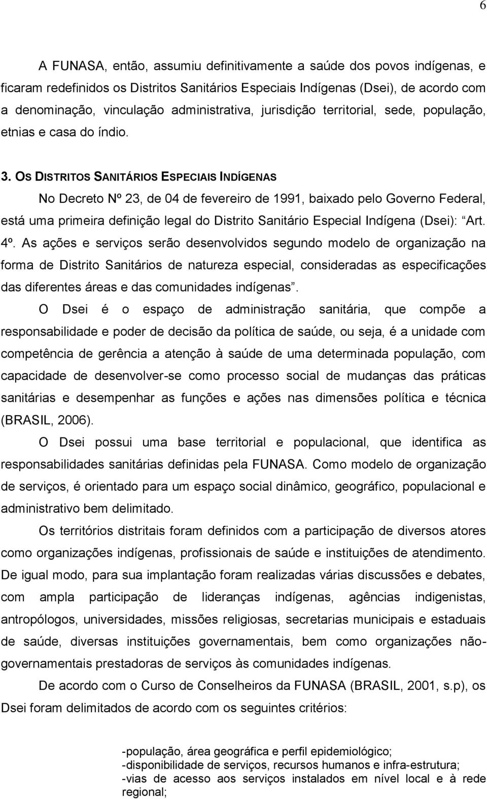 OS DISTRITOS SANITÁRIOS ESPECIAIS INDÍGENAS No Decreto Nº 23, de 04 de fevereiro de 1991, baixado pelo Governo Federal, está uma primeira definição legal do Distrito Sanitário Especial Indígena