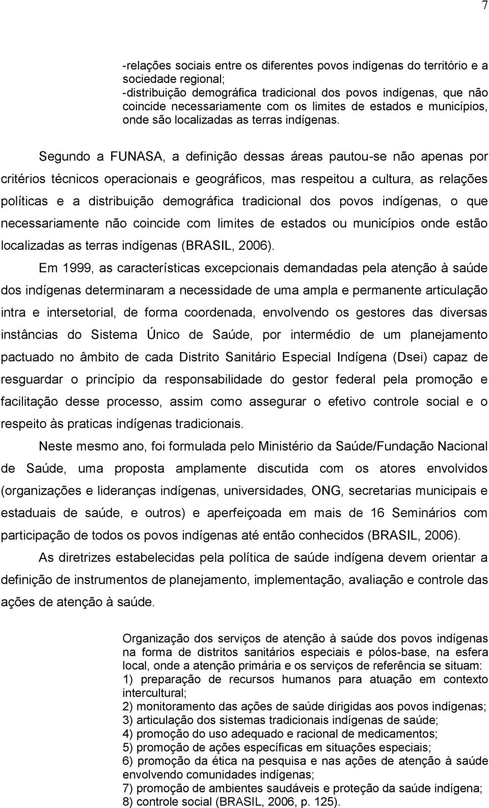 Segundo a FUNASA, a definição dessas áreas pautou-se não apenas por critérios técnicos operacionais e geográficos, mas respeitou a cultura, as relações políticas e a distribuição demográfica