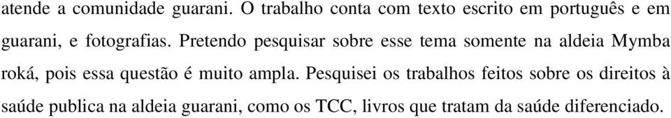 Pretendo pesquisar sobre esse tema somente na aldeia Mymba roká, pois essa questão é