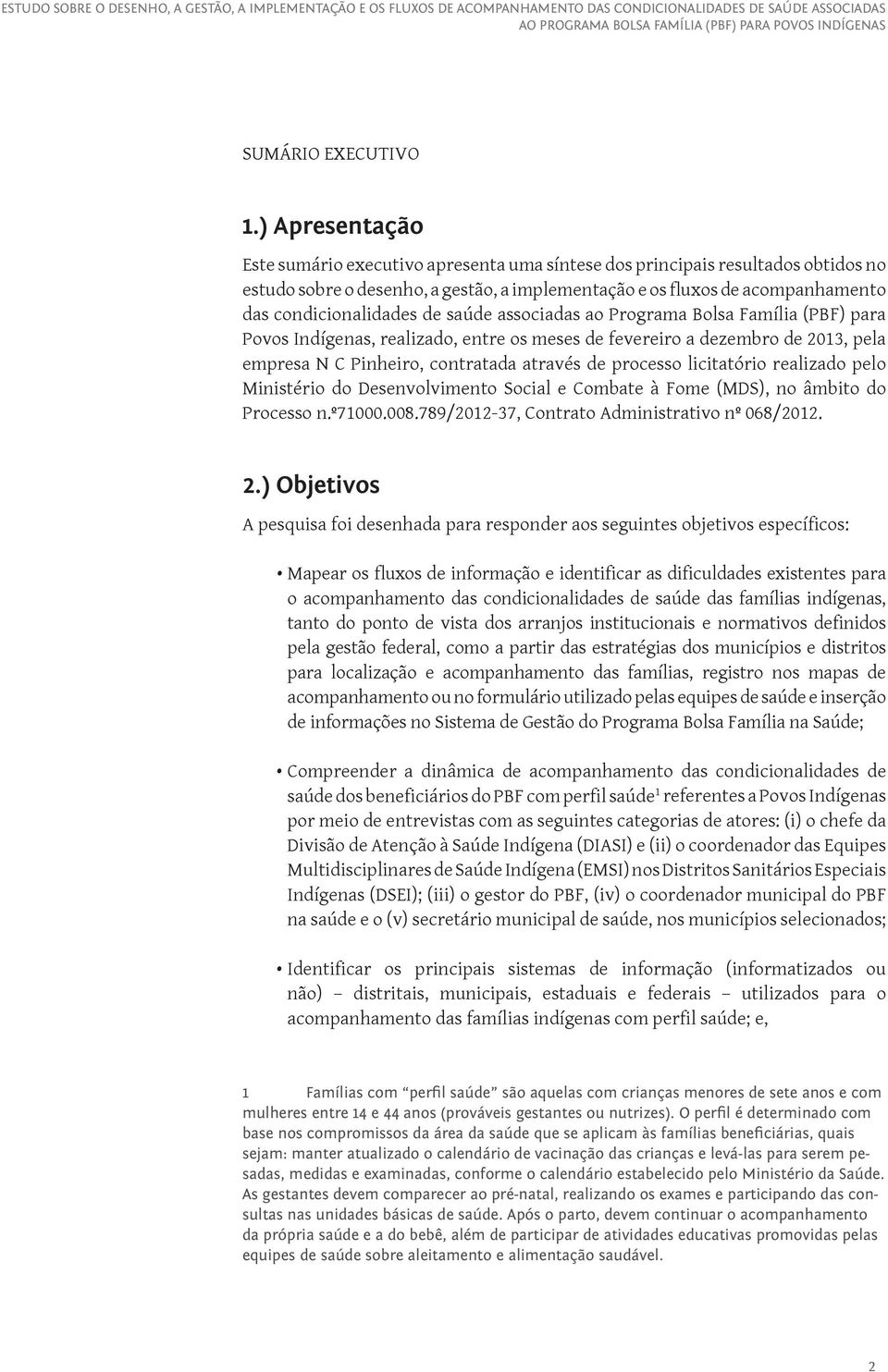 de saúde associadas ao Programa Bolsa Família (PBF) para Povos Indígenas, realizado, entre os meses de fevereiro a dezembro de 2013, pela empresa N C Pinheiro, contratada através de processo