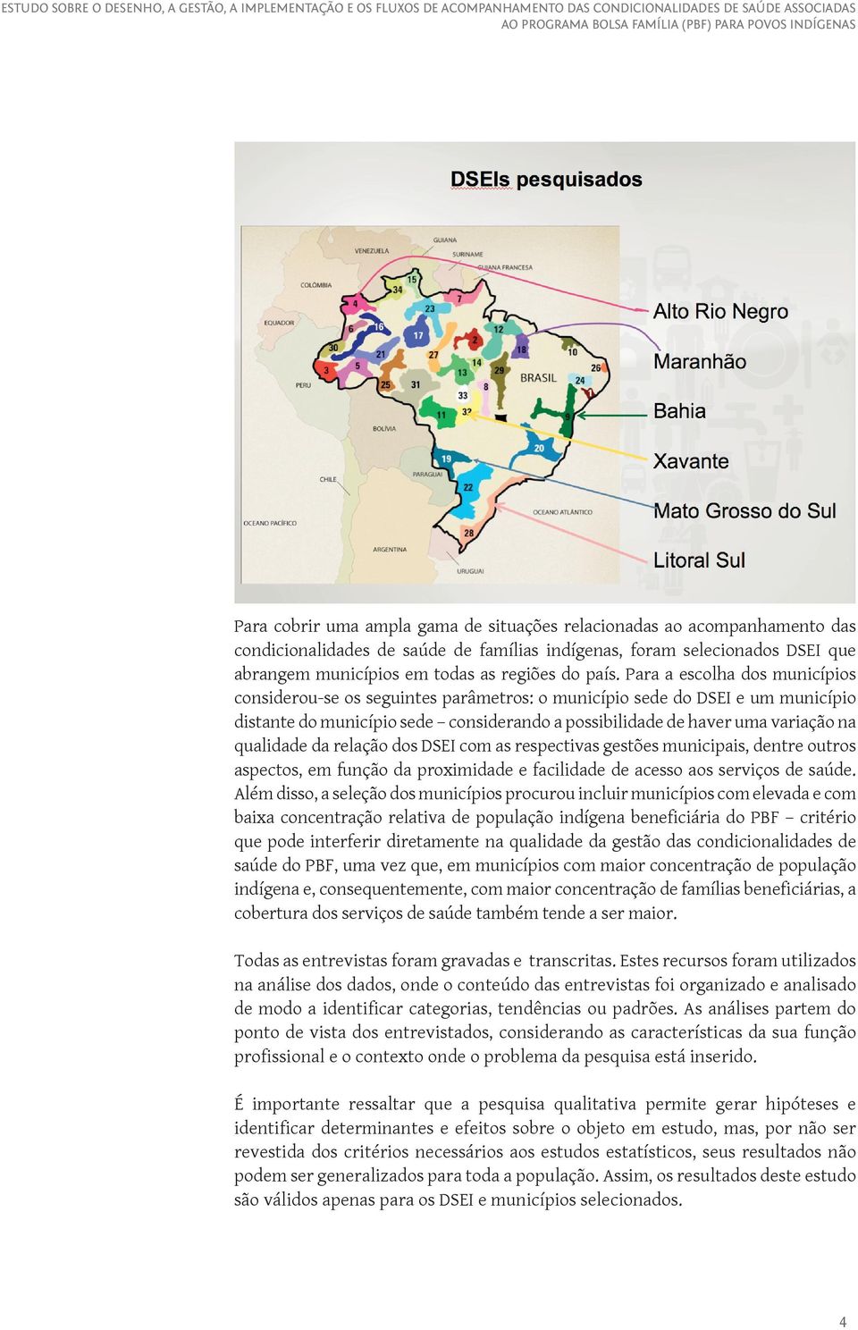 qualidade da relação dos DSEI com as respectivas gestões municipais, dentre outros aspectos, em função da proximidade e facilidade de acesso aos serviços de saúde.