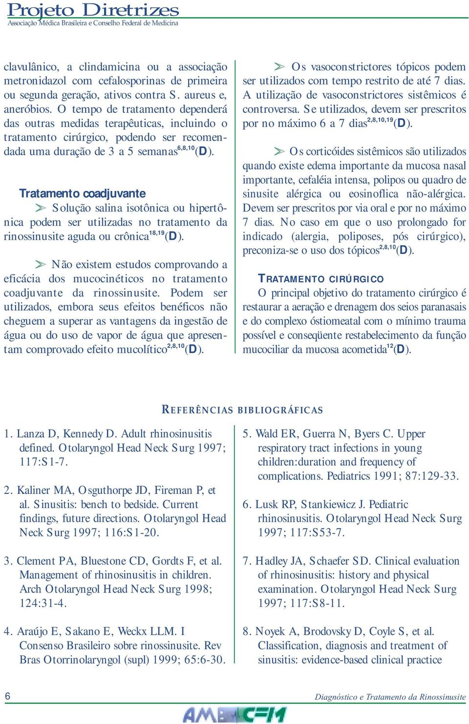 Tratamento coadjuvante Solução salina isotônica ou hipertônica podem ser utilizadas no tratamento da rinossinusite aguda ou crônica 18,19 (D).