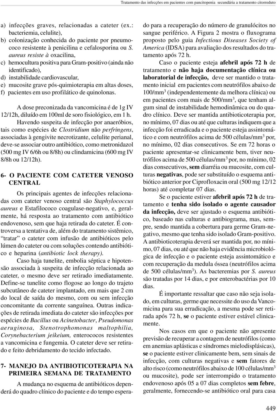 aureus resiste à oxacilina, c) hemocultura positiva para Gram-positivo (ainda não identificado), d) instabilidade cardiovascular, e) mucosite grave pós-quimioterapia em altas doses, f) pacientes em