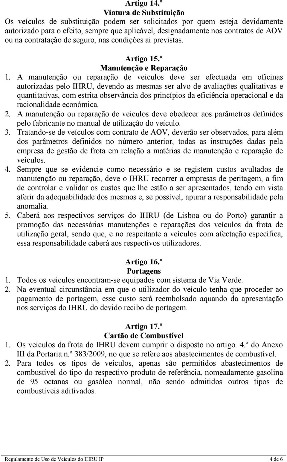 contratação de seguro, nas condições aí previstas. Artigo 15.º Manutenção e Reparação 1.