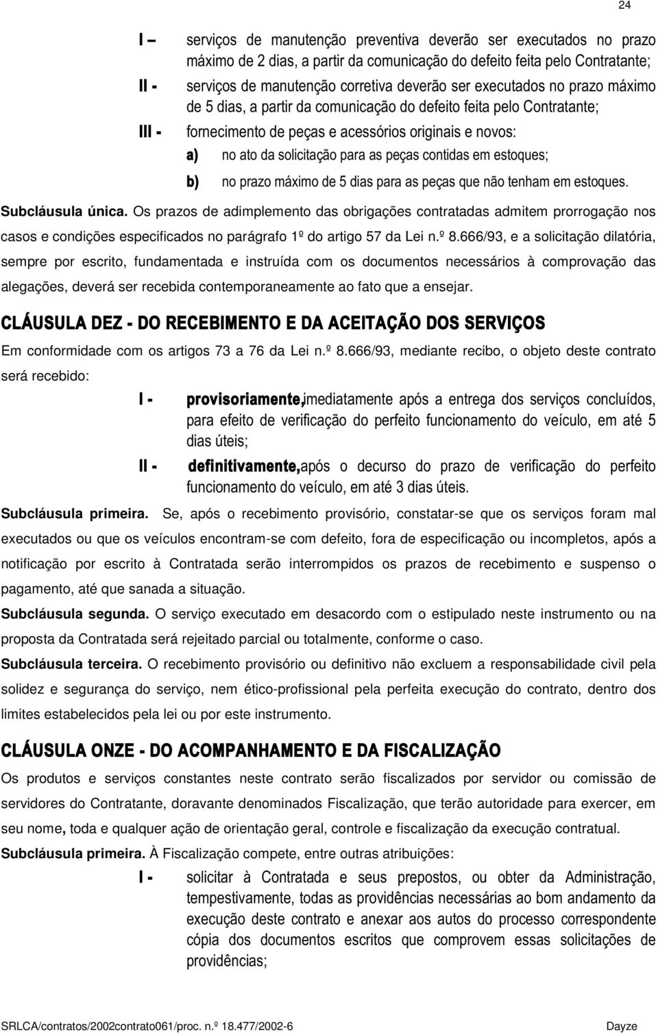 máximo de 5 dias para as peças que ão teham em estoques. Subcláusula úica.