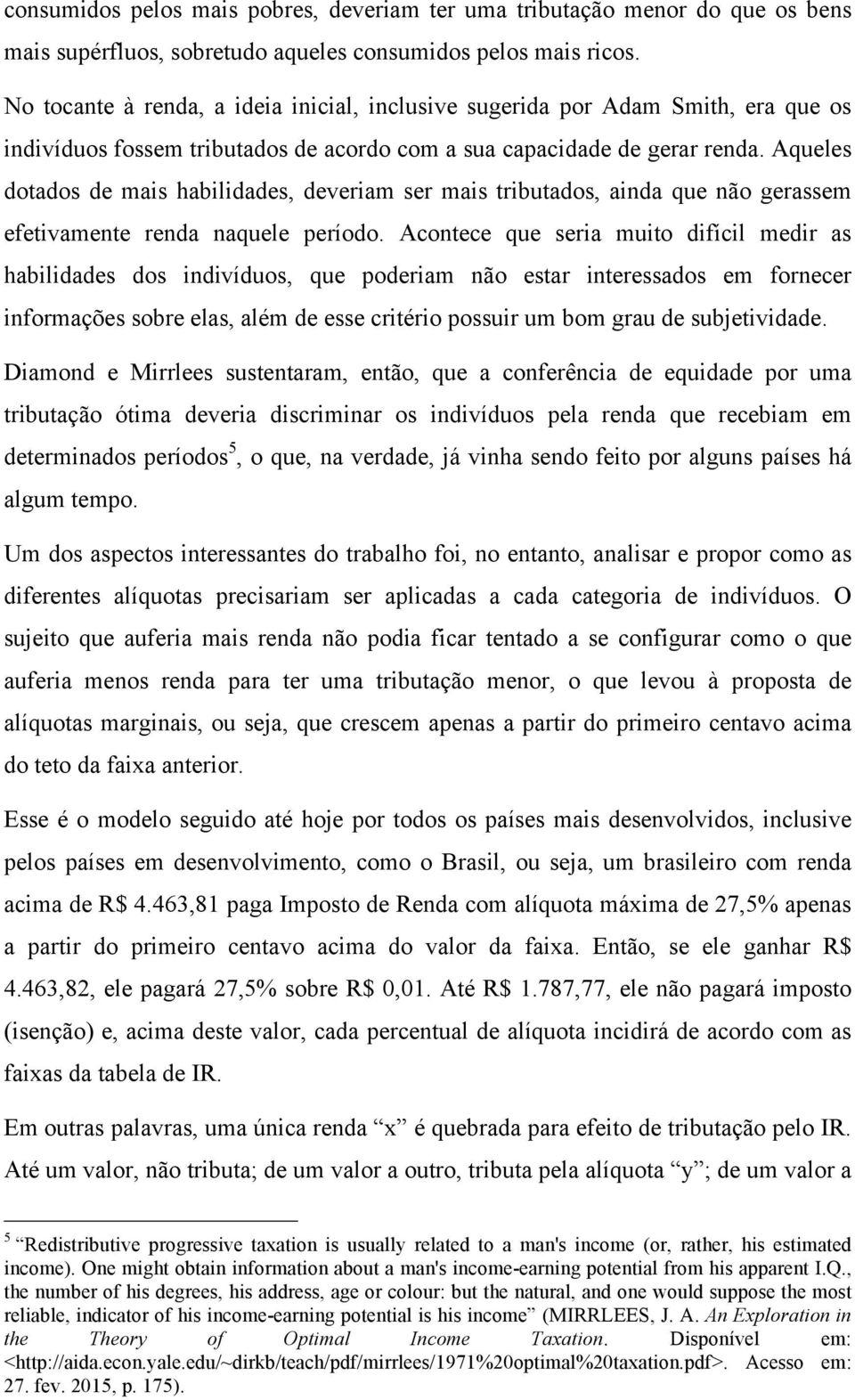 Aqueles dotados de mais habilidades, deveriam ser mais tributados, ainda que não gerassem efetivamente renda naquele período.