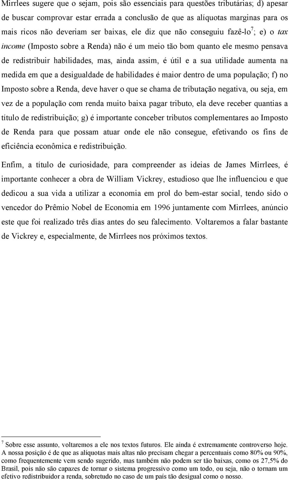 utilidade aumenta na medida em que a desigualdade de habilidades é maior dentro de uma população; f) no Imposto sobre a Renda, deve haver o que se chama de tributação negativa, ou seja, em vez de a