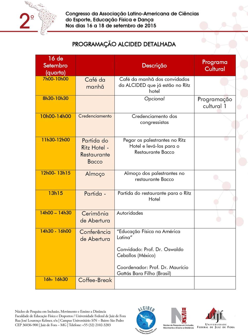 levá-los para o Restaurante Bacco 12h00-13h15 Almoço Almoço dos palestrantes no restaurante Bacco 13h15 Partida - Partida do restaurante para o Ritz Hotel 14h00 14h30 14h30-16h00 Cerimônia