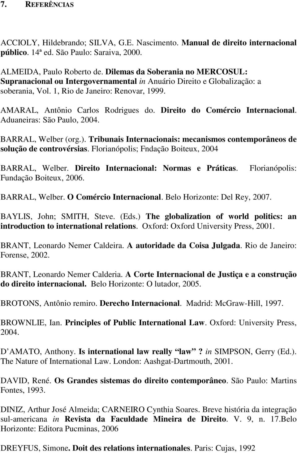 Direito do Comércio Internacional. Aduaneiras: São Paulo, 2004. BARRAL, Welber (org.). Tribunais Internacionais: mecanismos contemporâneos de solução de controvérsias.