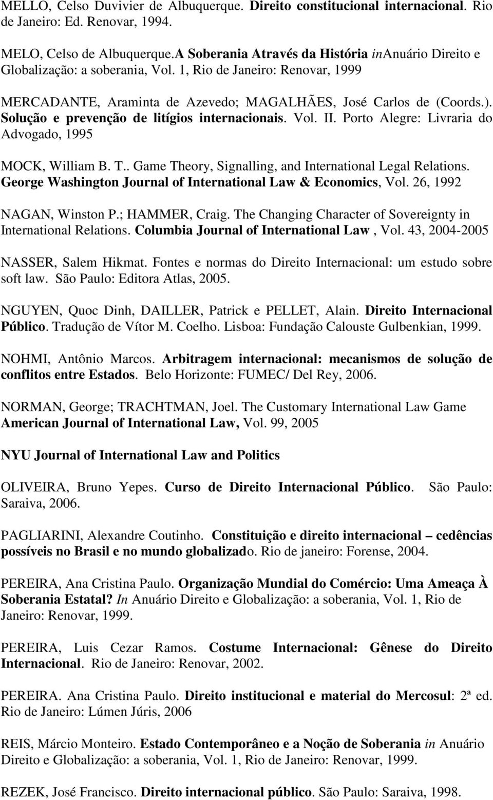 Solução e prevenção de litígios internacionais. Vol. II. Porto Alegre: Livraria do Advogado, 1995 MOCK, William B. T.. Game Theory, Signalling, and International Legal Relations.