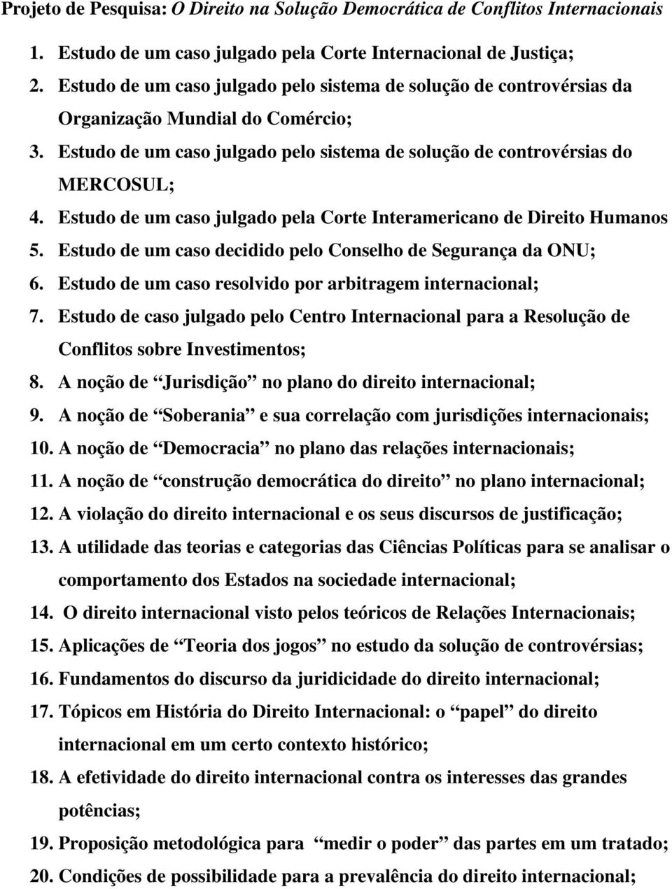 Estudo de um caso julgado pela Corte Interamericano de Direito Humanos 5. Estudo de um caso decidido pelo Conselho de Segurança da ONU; 6. Estudo de um caso resolvido por arbitragem internacional; 7.