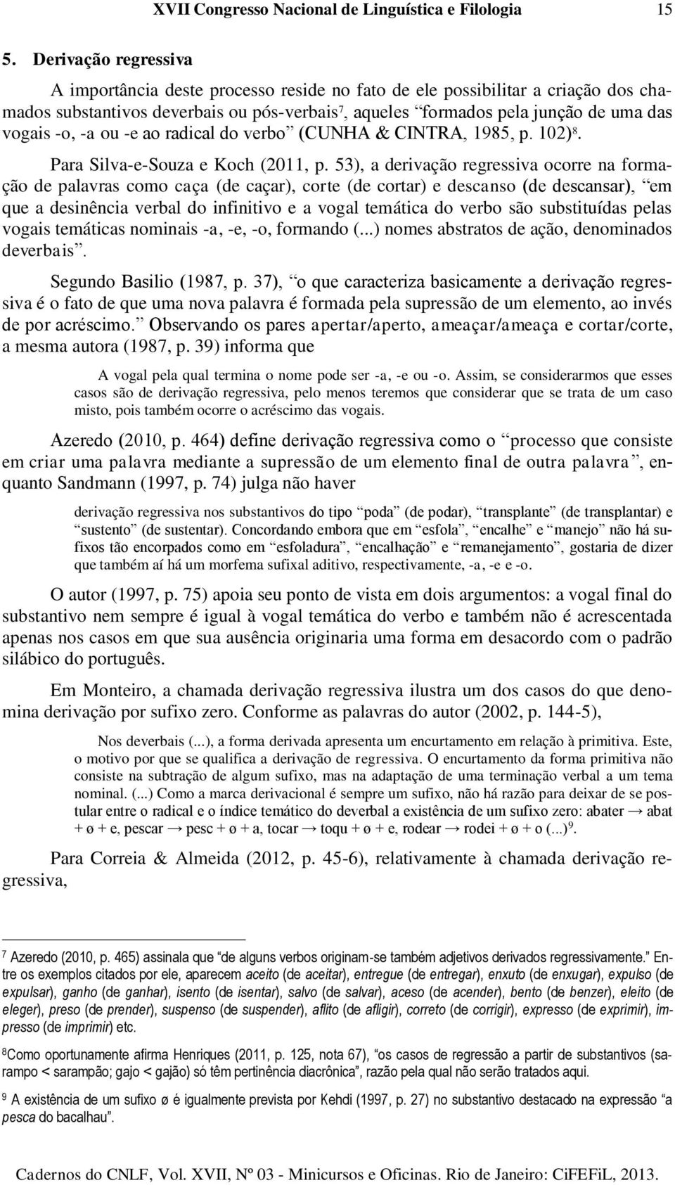 -a ou -e ao radical do verbo (CUNHA & CINTRA, 1985, p. 102) 8. Para Silva-e-Souza e Koch (2011, p.