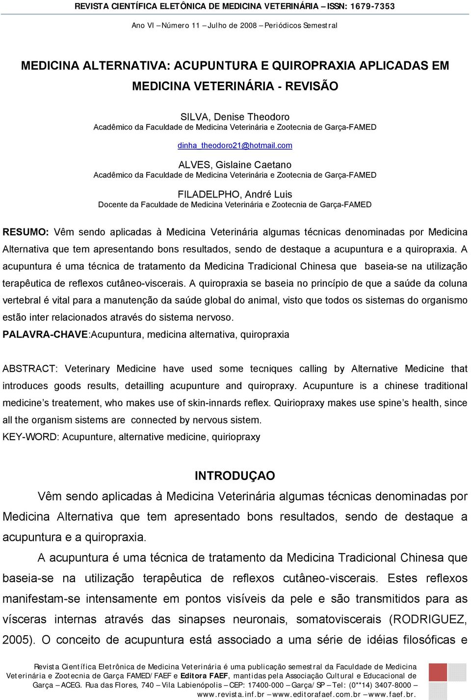 com ALVES, Gislaine Caetano Acadêmico da Faculdade de Medicina Veterinária e Zootecnia de Garça-FAMED FILADELPHO, André Luis Docente da Faculdade de Medicina Veterinária e Zootecnia de Garça-FAMED