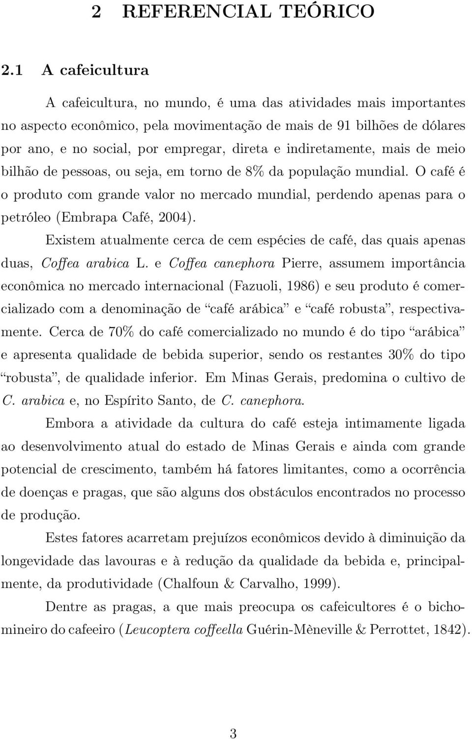 indiretamente, mais de meio bilhão de pessoas, ou seja, em torno de 8% da população mundial.