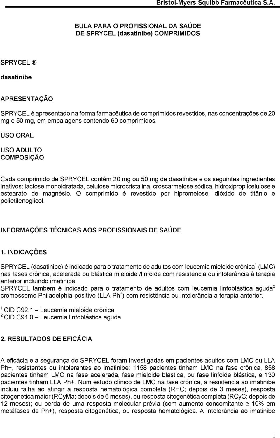 USO ORAL USO ADULTO COMPOSIÇÃO Cada comprimido de SPRYCEL contém 20 mg ou 50 mg de dasatinibe e os seguintes ingredientes inativos: lactose monoidratada, celulose microcristalina, croscarmelose