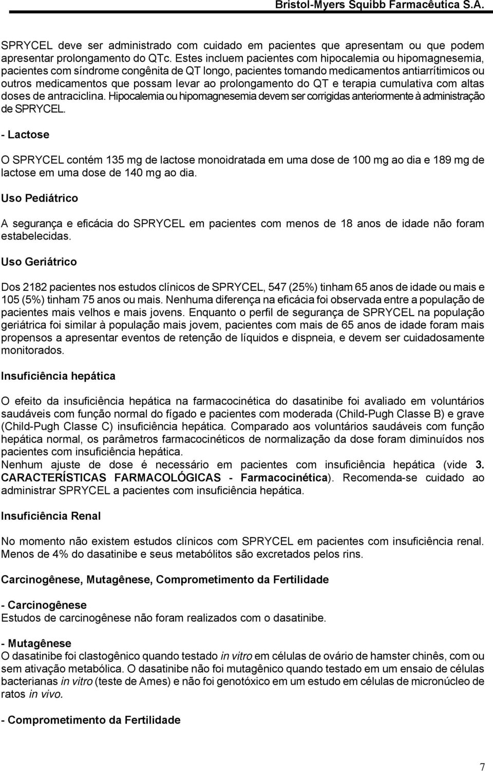 prolongamento do QT e terapia cumulativa com altas doses de antraciclina. Hipocalemia ou hipomagnesemia devem ser corrigidas anteriormente à administração de SPRYCEL.