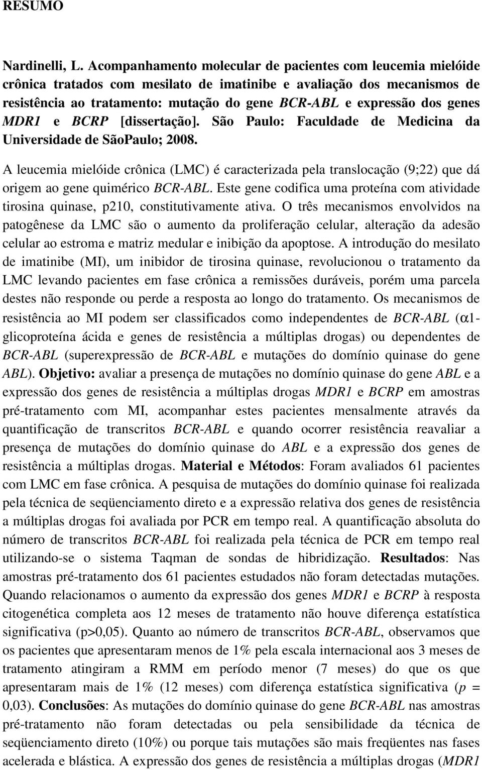 genes MDR1 e BCRP [dissertação]. São Paulo: Faculdade de Medicina da Universidade de SãoPaulo; 2008.