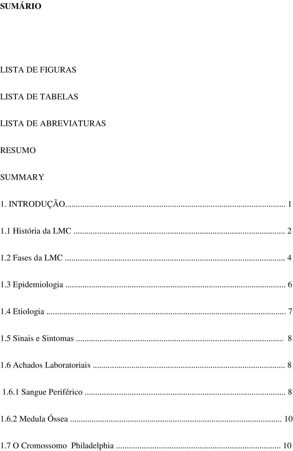 .. 6 1.4 Etiologia... 7 1.5 Sinais e Sintomas... 8 1.6 Achados Laboratoriais... 8 1.6.1 Sangue Periférico.