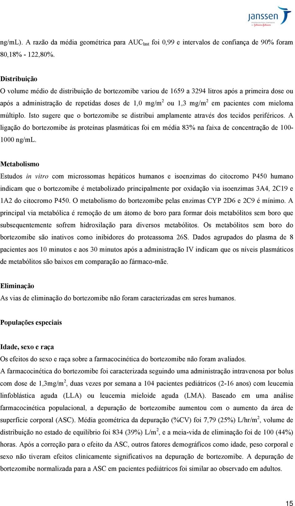 mieloma múltiplo. Isto sugere que o bortezomibe se distribui amplamente através dos tecidos periféricos.