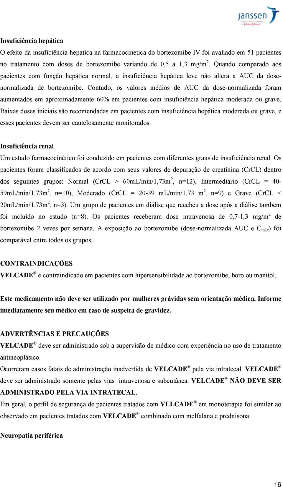 Contudo, os valores médios de AUC da dose-normalizada foram aumentados em aproximadamente 60% em pacientes com insuficiência hepática moderada ou grave.