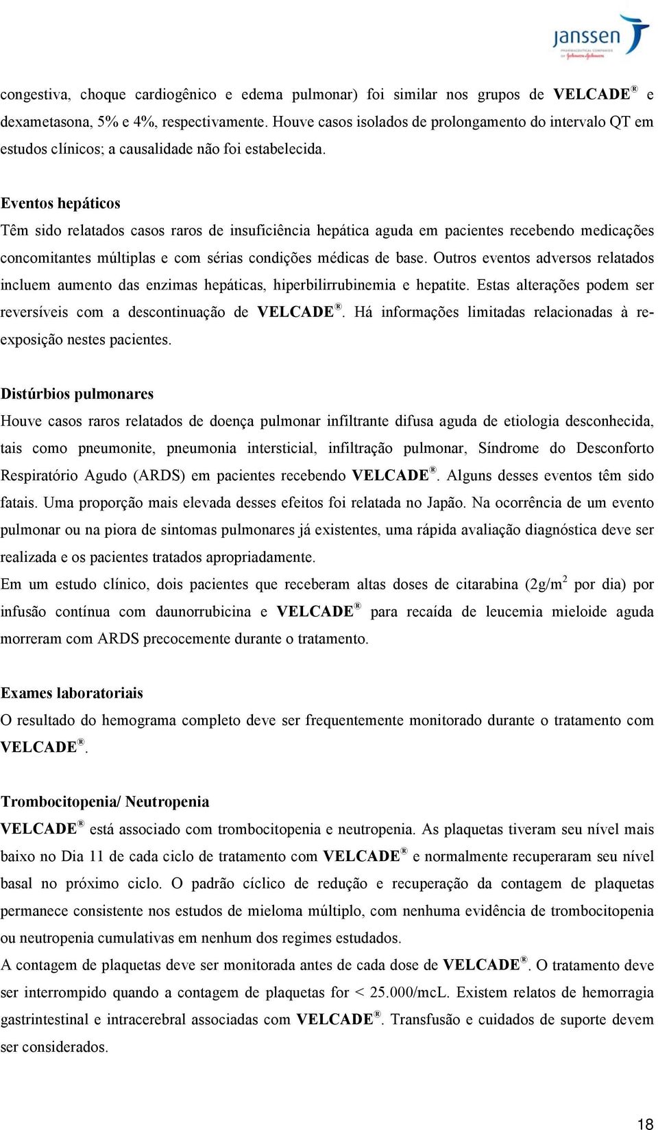 Eventos hepáticos Têm sido relatados casos raros de insuficiência hepática aguda em pacientes recebendo medicações concomitantes múltiplas e com sérias condições médicas de base.