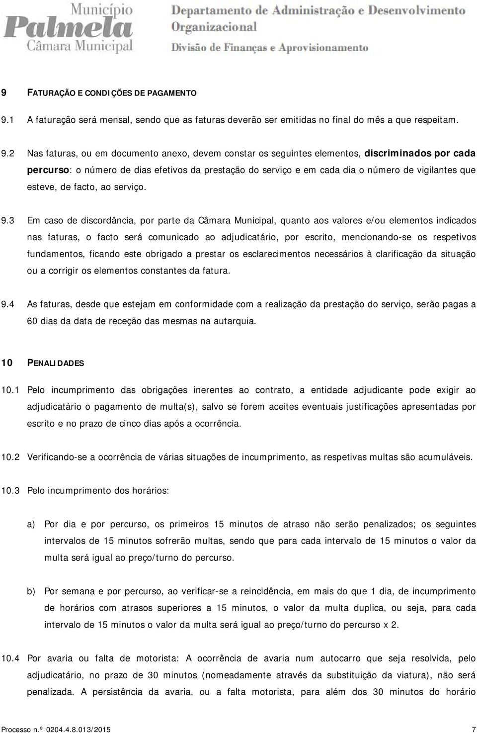 2 Nas faturas, ou em documento anexo, devem constar os seguintes elementos, discriminados por cada percurso: o número de dias efetivos da prestação do serviço e em cada dia o número de vigilantes que