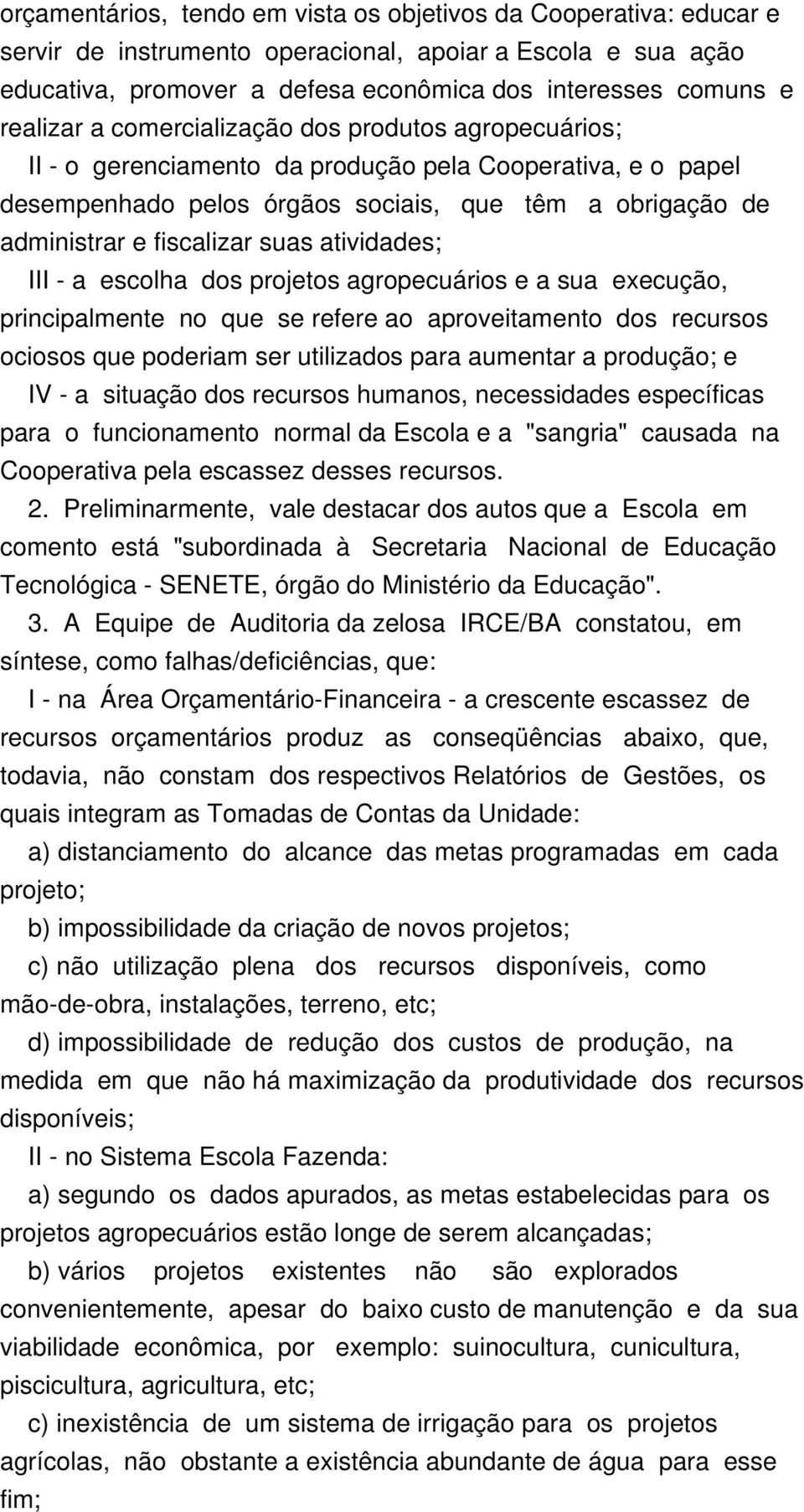 suas atividades; III - a escolha dos projetos agropecuários e a sua execução, principalmente no que se refere ao aproveitamento dos recursos ociosos que poderiam ser utilizados para aumentar a