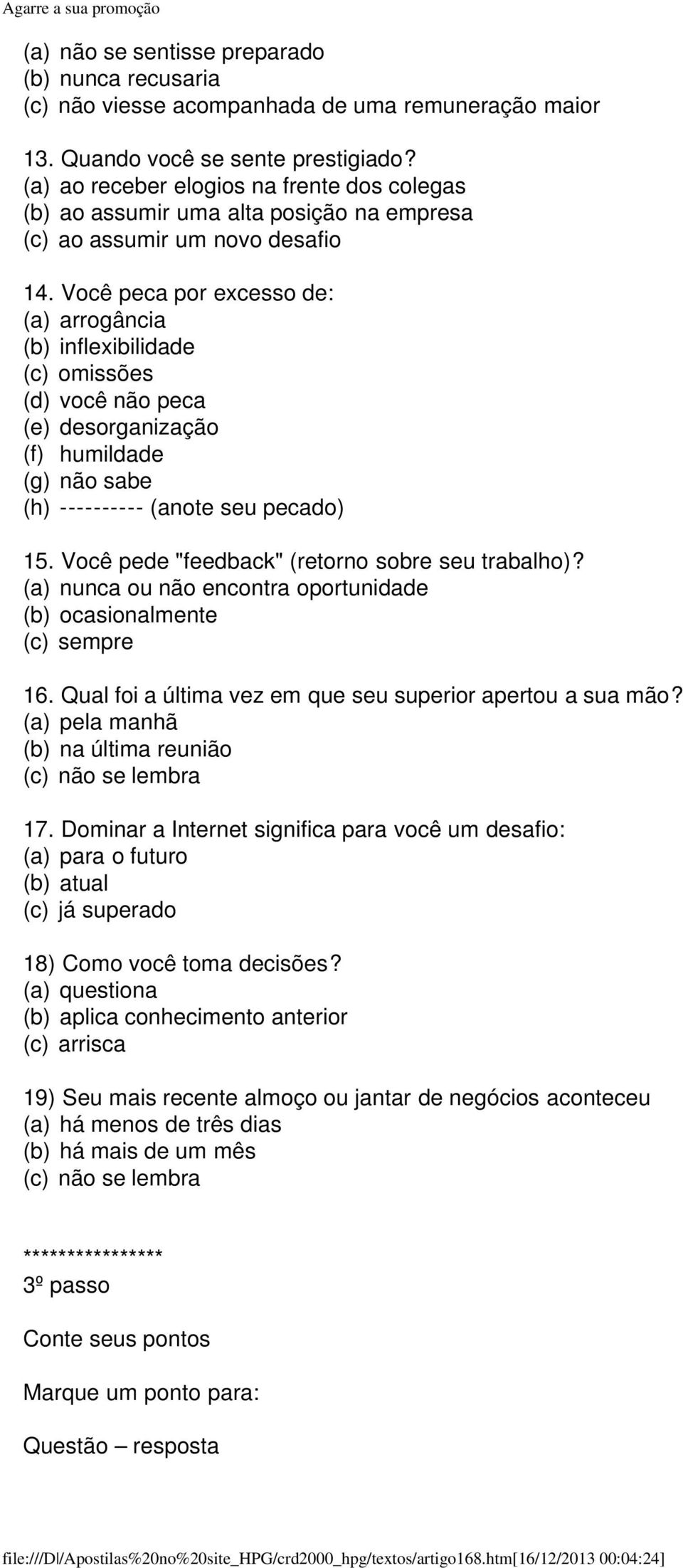 Você peca por excesso de: (a) arrogância (b) inflexibilidade (c) omissões (d) você não peca (e) desorganização (f) humildade (g) não sabe (h) ---------- (anote seu pecado) 15.