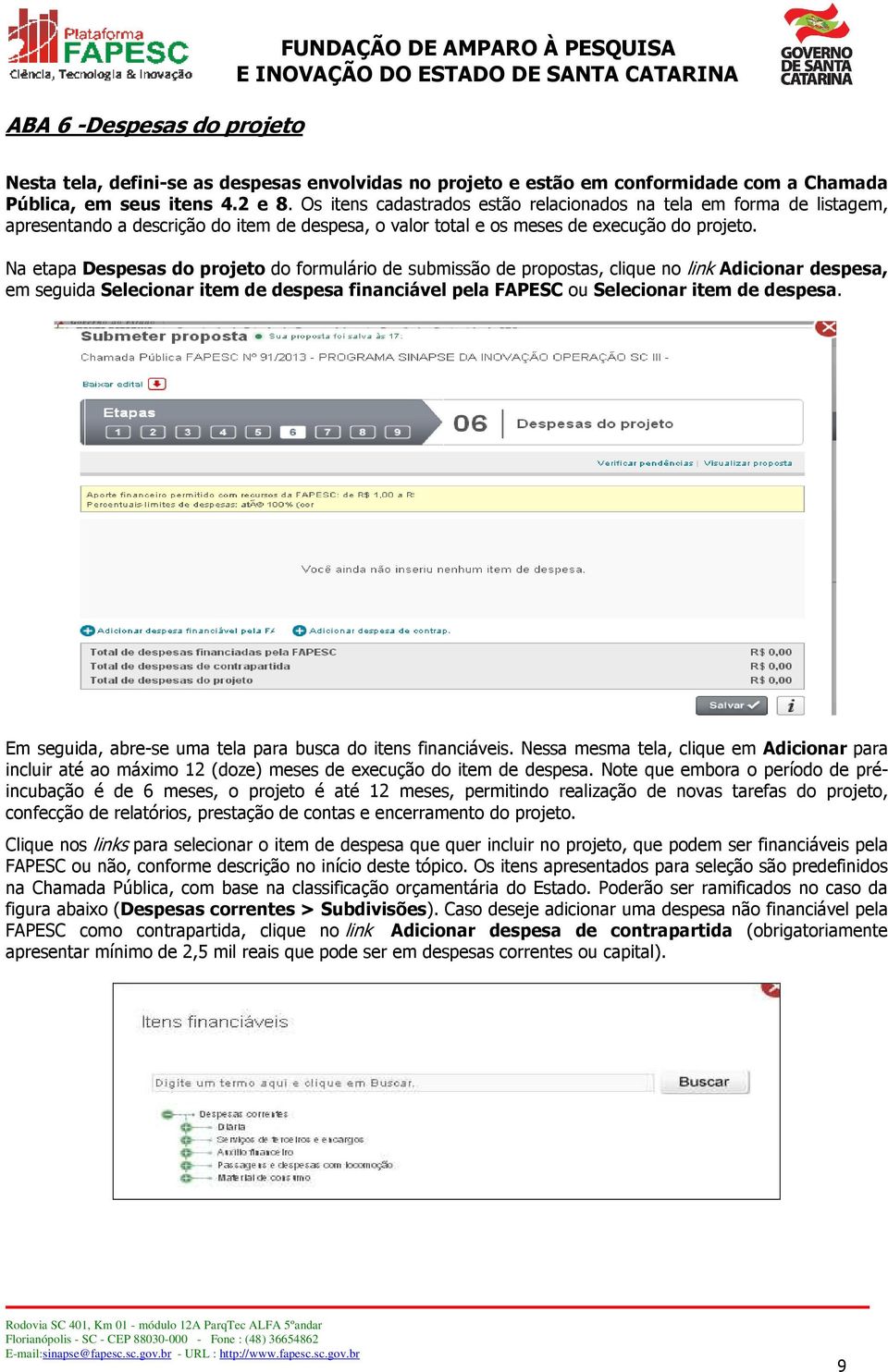 Na etapa Despesas do projeto do formulário de submissão de propostas, clique no link Adicionar despesa, em seguida Selecionar item de despesa financiável pela FAPESC ou Selecionar item de despesa.