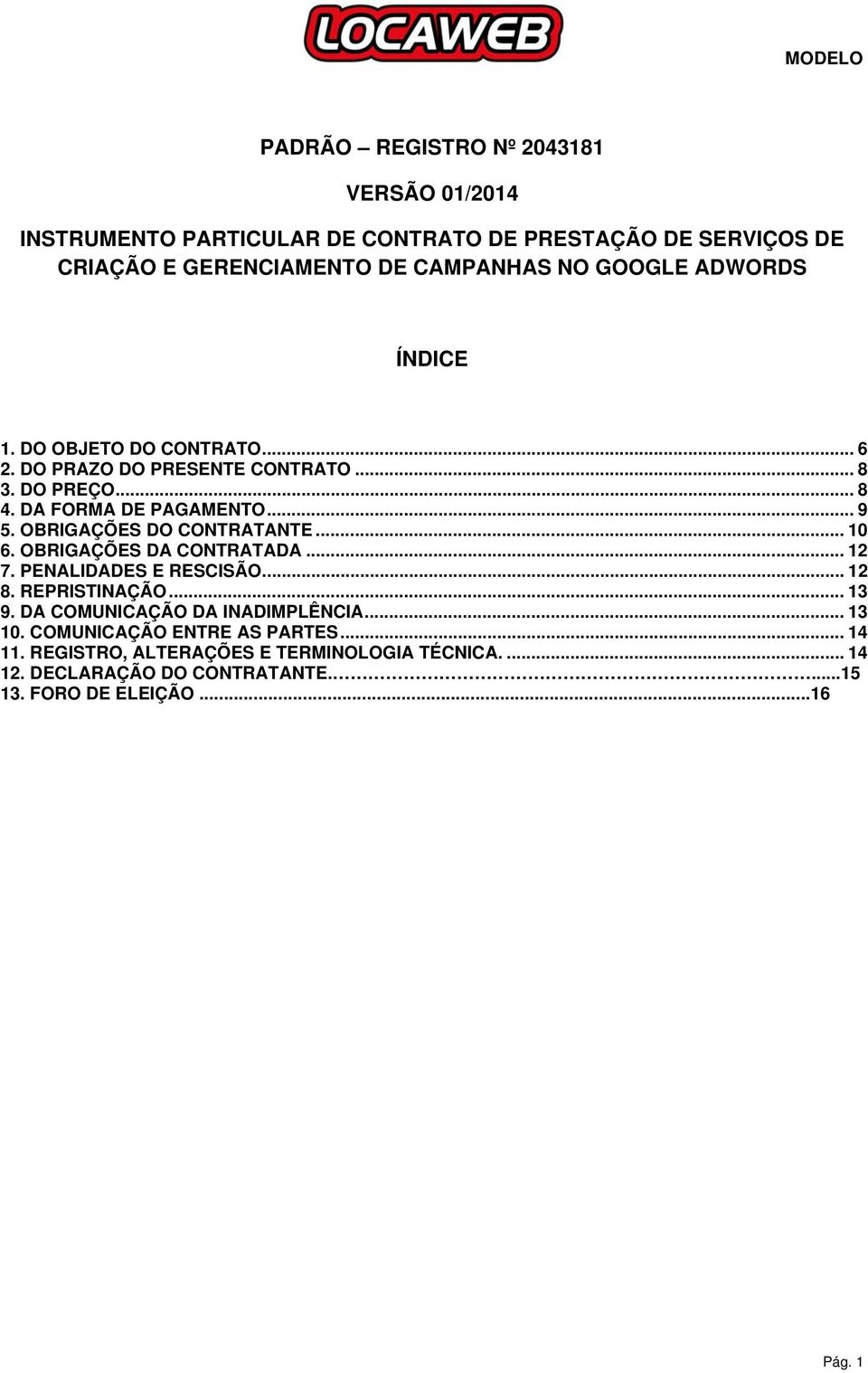 OBRIGAÇÕES DO CONTRATANTE... 10 6. OBRIGAÇÕES DA CONTRATADA... 12 7. PENALIDADES E RESCISÃO... 12 8. REPRISTINAÇÃO... 13 9.