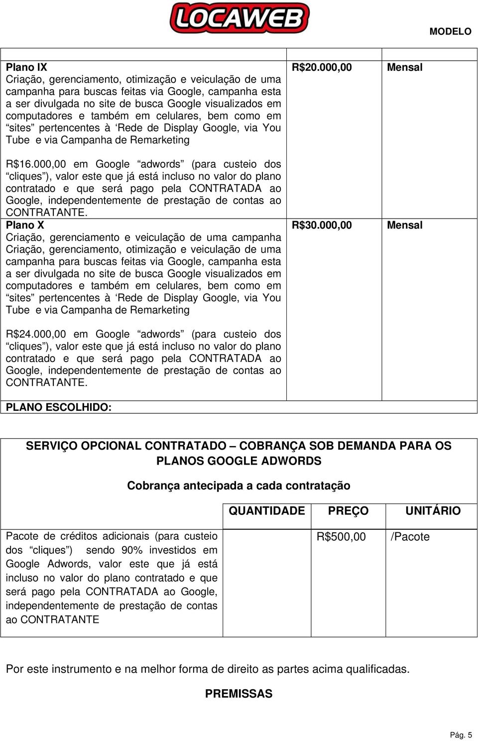 You Tube e via Campanha de Remarketing R$24.000,00 em Google adwords (para custeio dos PLANO ESCOLHIDO: R$20.000,00 R$30.